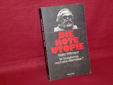Die rote Utopie : ist Sozialismus noch eine Alternative?, Walter Wittmann