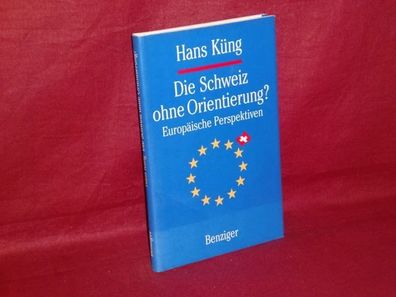 Die Schweiz ohne Orientierung? : Europ?ische Perspektiven, Hans K?ng