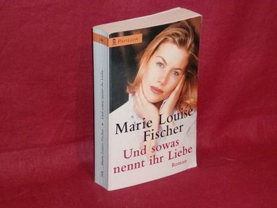 Und sowas nennt ihr Liebe : Roman, Marie Louise Fischer