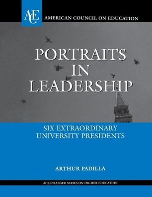 Portraits in Leadership: Six Extraordinary University Presidents (ACE/ Praeg ...