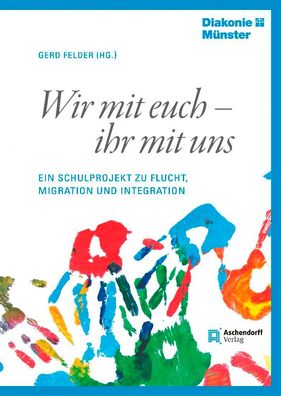 Wir mit euch - ihr mit uns: Ein Schulprojekt zu Flucht, Migration und Integ ...