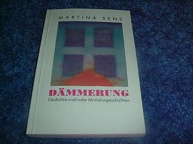 Martina Sens-Dämmerung Gedichte und/ oder Miniaturgesch.