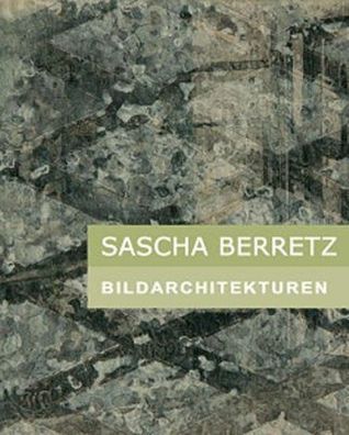 Sascha Berretz. Bildarchitekturen, Stefan Skowron, Nadya Bascha, Ursula Lyt ...