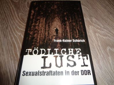 Frank Rainer Schurich - Tödliche Lust -Sexualstraftaten in der DDR