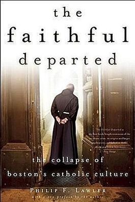 The Faithful Departed: The Collapse of Boston's Catholic Culture, Philip F. ...