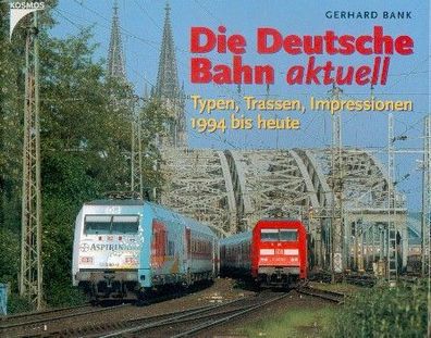 Die Deutsche Bahn aktuell - Typen, Trassen, Impressionen 1994 bis heute