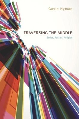 Traversing the Middle: Ethics, Politics, Religion, Gavin Hyman