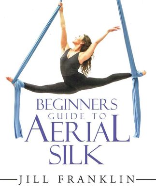 Beginners Guide to Aerial Silk - Jill Franklin - Vertikaltuch - Buch