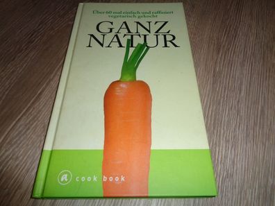 Ganz Natur -über 60mal einfach und raffinierte vegetarisch gekocht