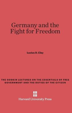 Germany and the Fight for Freedom (Godkin Lectures on the Essentials of Fre ...
