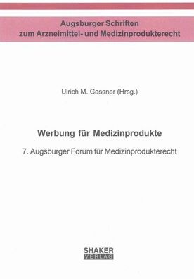 Werbung f?r Medizinprodukte: 7. Augsburger Forum f?r Medizinprodukterecht ( ...