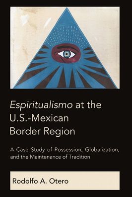 Espiritualismo at the U.S.-Mexican Border Region: A Case Study of Possessio ...