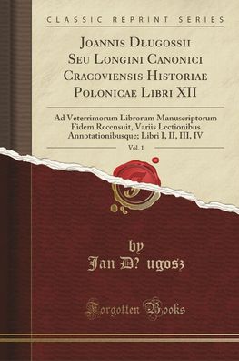 Joannis Dlugossii Seu Longini Canonici Cracoviensis Historiae Polonicae Lib ...