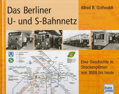 Das Berliner U- und S. Bahnnetz, Streckenpläne von 1888 bis heute