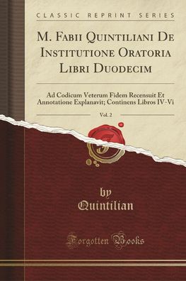 M. Fabii Quintiliani De Institutione Oratoria Libri Duodecim, Vol. 2: Ad Co ...