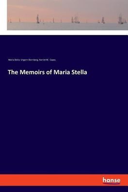 The Memoirs of Maria Stella, Maria Stella Ungern-Sternberg, Harriet M. Capes