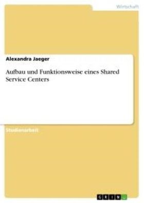 Aufbau und Funktionsweise eines Shared Service Centers, Alexandra Jaeger