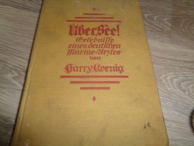 Übersee! Erlebnisse eines deutschen Marine Arztes von Harry Koenig- erschienen 1926