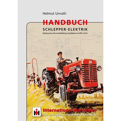 Handbuch Schlepper-Elektrik IHC - Die Typen der D-Baureihe (1953 – 1966) Landtechnik