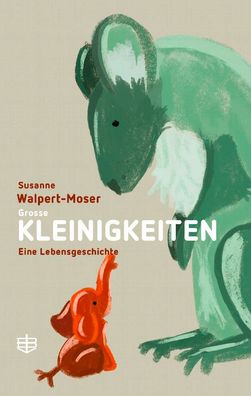 Grosse Kleinigkeiten: Eine Lebensgeschichte, Susanne Walpert-Moser