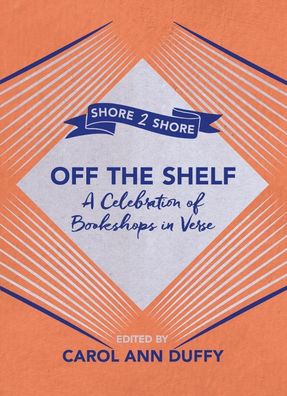 Off The Shelf: A Celebration of Bookshops in Verse, Carol Ann Duffy