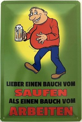 Blechschild 30 X 20 cm Spruch: Lieber einen Bauch vom Saufen