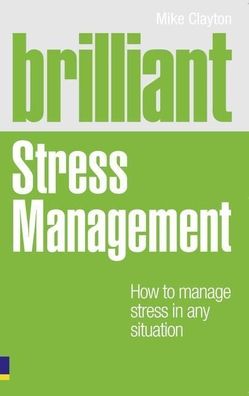 Brilliant Stress Management: How to manage stress in any situation, Mike Cl ...
