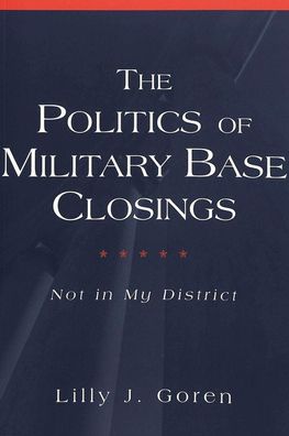 The Politics of Military Base Closings: Not in My District (Popular Politic ...