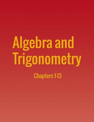 Algebra and Trigonometry: Chapters 1-13, Jay Abramson