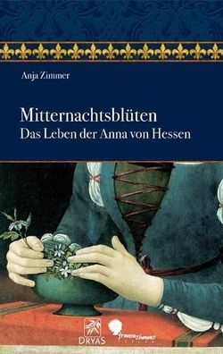 Mitternachtsbl?ten: Das Leben der Anna von Hessen, Anja Zimmer