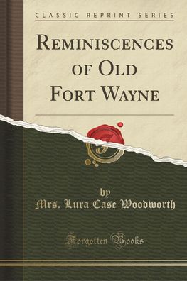 Reminiscences of Old Fort Wayne (Classic Reprint), Mrs. Lura Case Woodworth