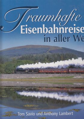 Traumhafte Eisenbahnreisen in aller Welt