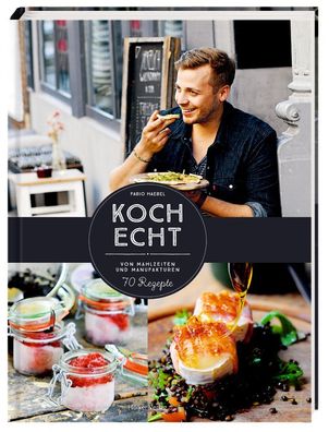 KochEcht: Von Mahlzeiten und Manufakturen. 70 Rezepte, Fabio Haebel