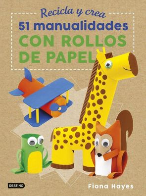 Recicla y crea. 51 manualidades con rollos de papel (Libros de entretenimie ...