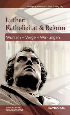 Luther: Katholizit?t und Reform: Wurzel ? Wege ? Wirkungen, Wolfgang Th?nis ...