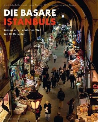 Die Basare Istanbuls: Mosaik einer sinnlichen Welt mit 30 Rezepten, Laura S ...