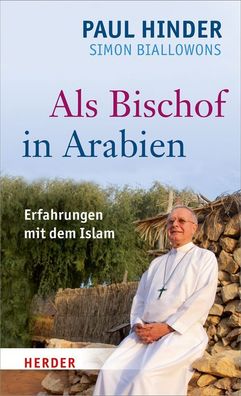 Als Bischof in Arabien: Erfahrungen mit dem Islam, Paul Hinder, Simon Biall ...