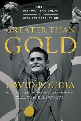 Greater Than Gold: From Olympic Heartbreak to Ultimate Redemption, David Bo ...
