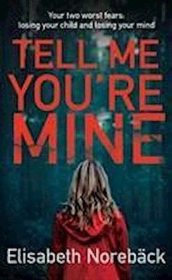 Tell Me You're Mine: The chilling international bestseller, Elisabeth Noreb ...