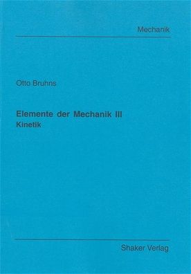 Elemente der Mechanik III: Kinetik (Berichte aus der Mechanik), Otto T Bruh ...
