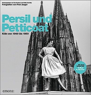 Persil und Petticoat. K?ln von 1949 bis 1959: Fotografien von Fred Jaeger, ...