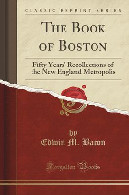 The Book of Boston: Fifty Years' Recollections of the New England Metropoli ...
