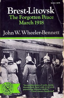 John W. Wheeler-Bennett: Brest Litovsk: The Forgotten Peace, March 1918