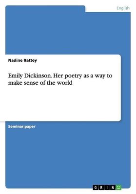 Emily Dickinson. Her poetry as a way to make sense of the world, Nadine Rat ...