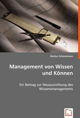 Management von Wissen und K?nnen: Ein Beitrag zur Neuausrichtung des Wissen ...
