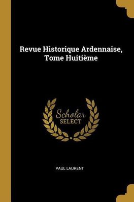 Revue Historique Ardennaise, Tome Huiti?me, Paul Laurent