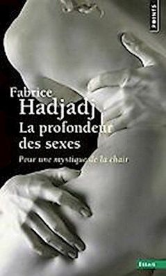 La profondeur des sexes : Pour une mystique de la chair, Fabrice Hadjadj