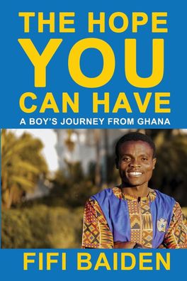 The Hope You Can Have: A Boy's Journey from Ghana, Fifi Baiden