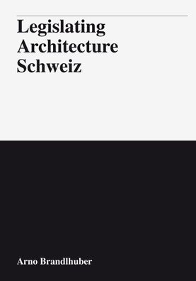 Legislating Architecture Schweiz, Arno Brandlhuber