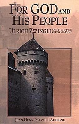 For God and His People: Ulrich Zwingli and the Swiss Reformation, Jean Henr ...